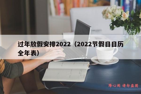 过年放假安排2022（2022节假日日历全年表）